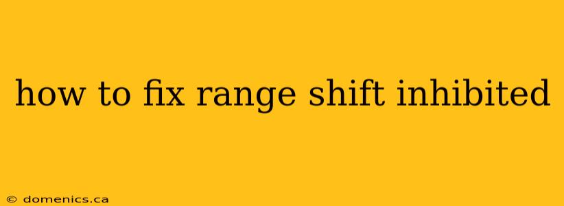 how to fix range shift inhibited