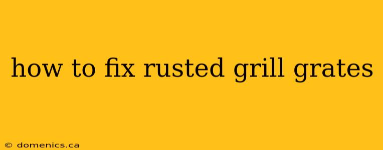 how to fix rusted grill grates