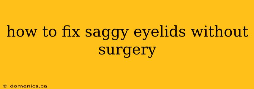 how to fix saggy eyelids without surgery