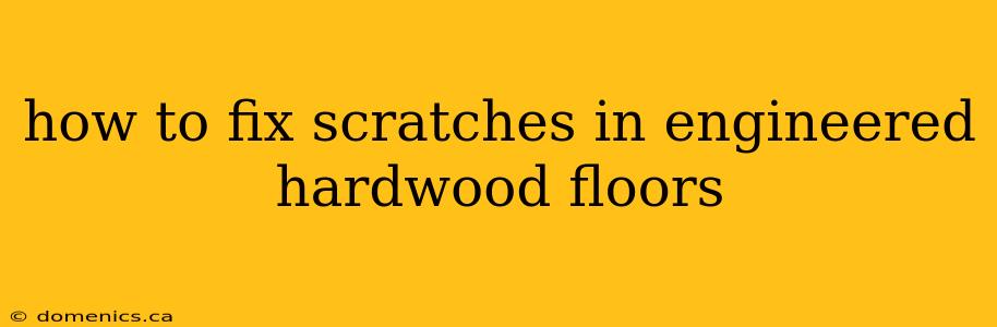 how to fix scratches in engineered hardwood floors