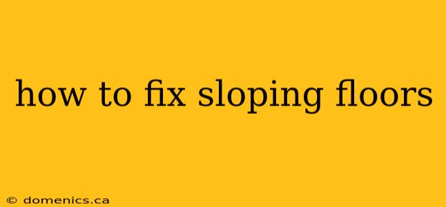 how to fix sloping floors