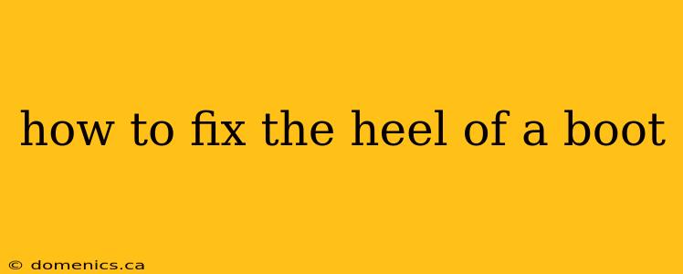 how to fix the heel of a boot