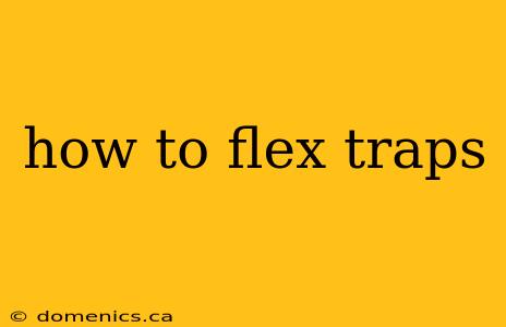 how to flex traps