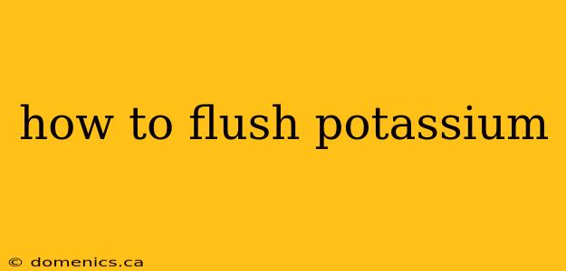 how to flush potassium