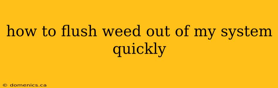 how to flush weed out of my system quickly