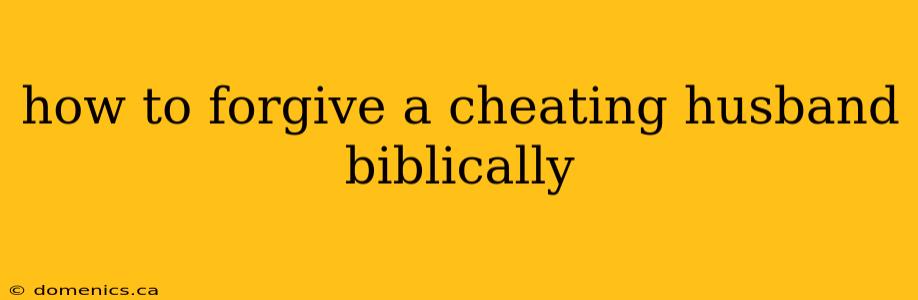 how to forgive a cheating husband biblically