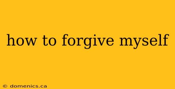 how to forgive myself