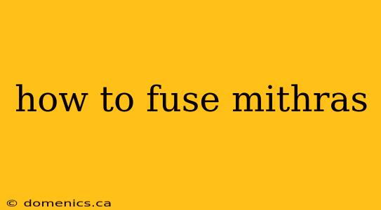 how to fuse mithras