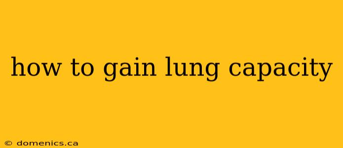 how to gain lung capacity