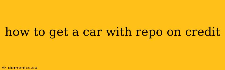 how to get a car with repo on credit