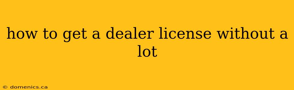 how to get a dealer license without a lot