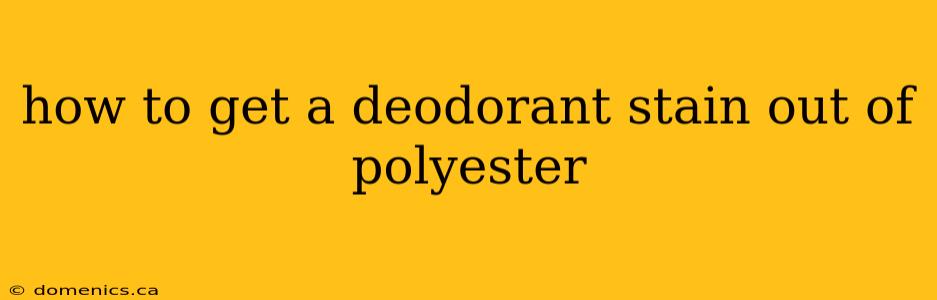 how to get a deodorant stain out of polyester