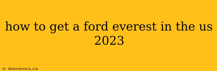 how to get a ford everest in the us 2023