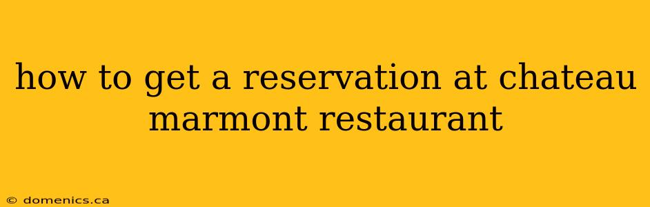 how to get a reservation at chateau marmont restaurant