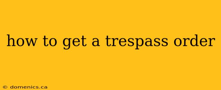 how to get a trespass order