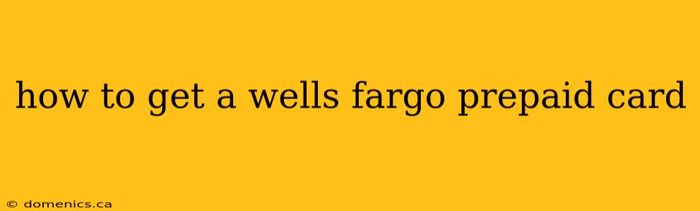 how to get a wells fargo prepaid card