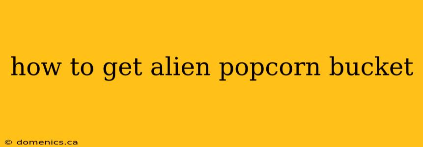 how to get alien popcorn bucket