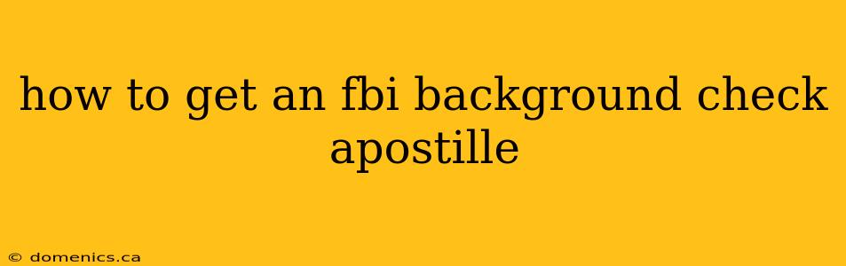 how to get an fbi background check apostille