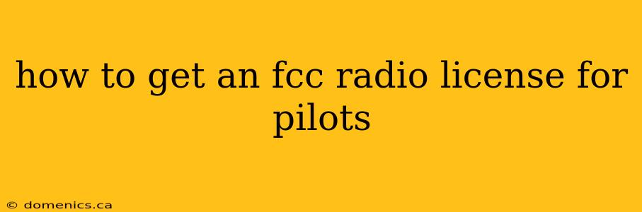 how to get an fcc radio license for pilots