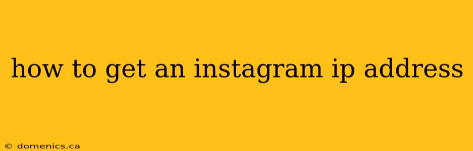 how to get an instagram ip address