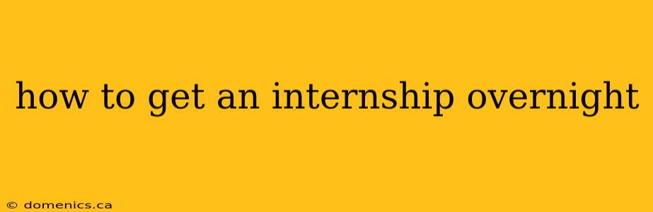 how to get an internship overnight