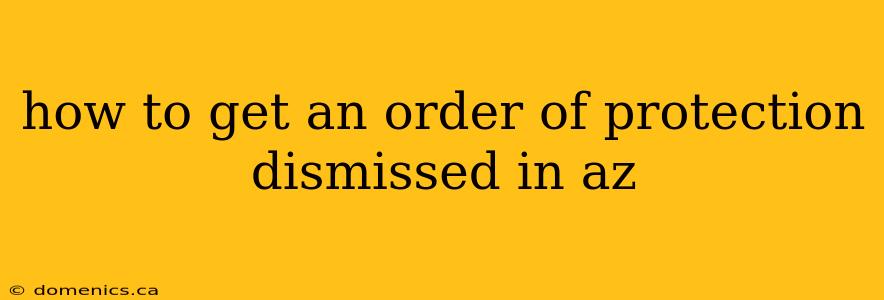 how to get an order of protection dismissed in az