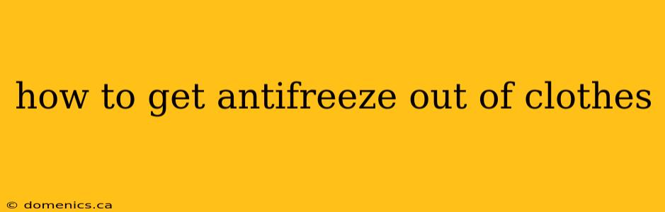 how to get antifreeze out of clothes