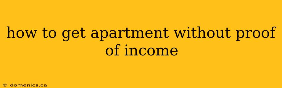 how to get apartment without proof of income