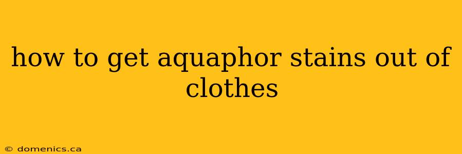 how to get aquaphor stains out of clothes