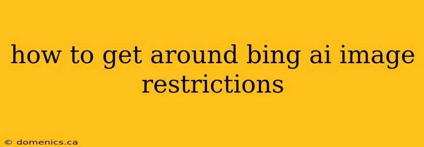 how to get around bing ai image restrictions