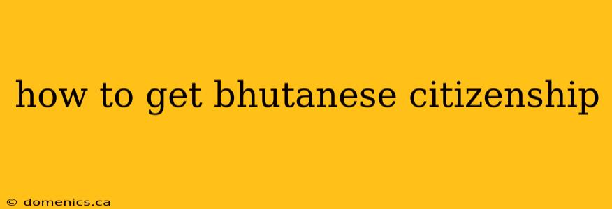 how to get bhutanese citizenship