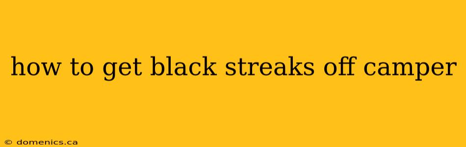 how to get black streaks off camper