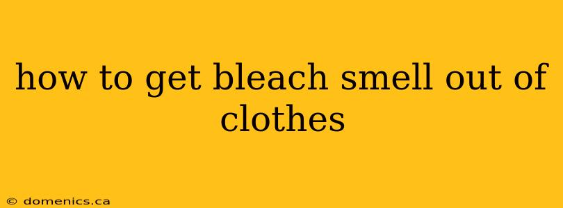 how to get bleach smell out of clothes