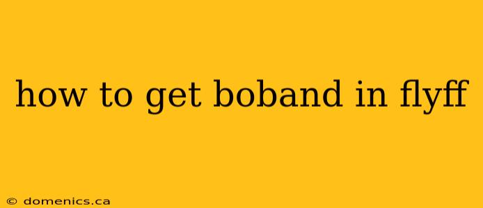 how to get boband in flyff