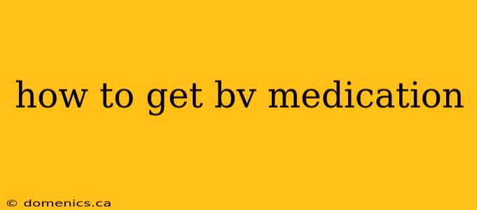 how to get bv medication