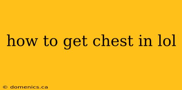 how to get chest in lol