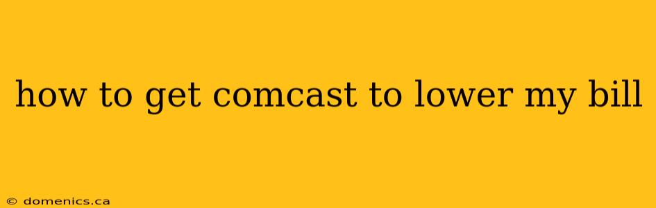 how to get comcast to lower my bill