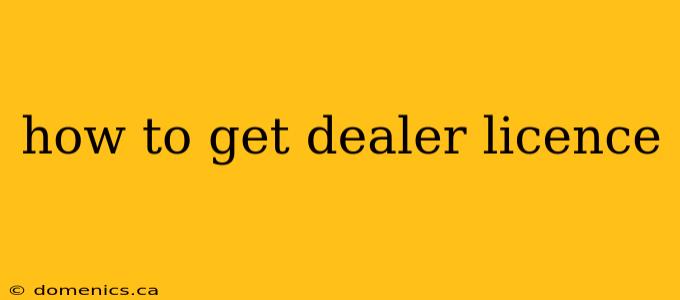 how to get dealer licence