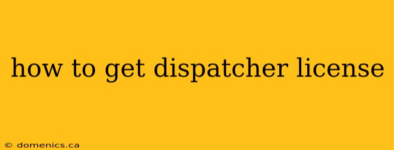 how to get dispatcher license