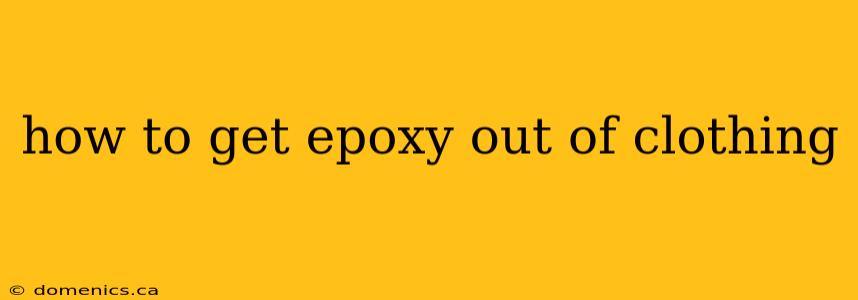 how to get epoxy out of clothing