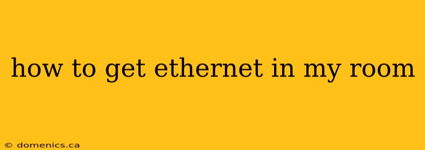 how to get ethernet in my room