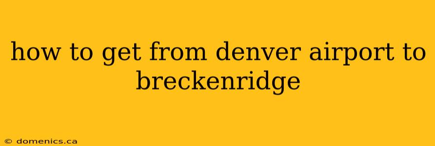 how to get from denver airport to breckenridge