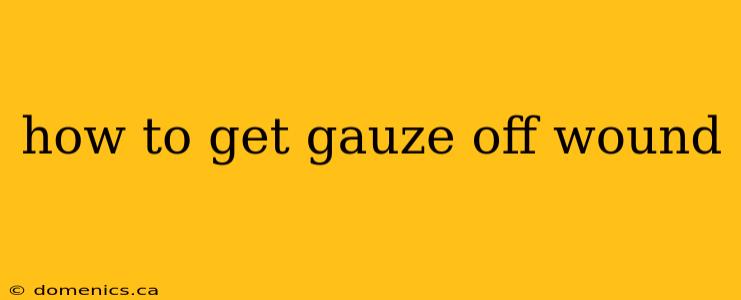 how to get gauze off wound