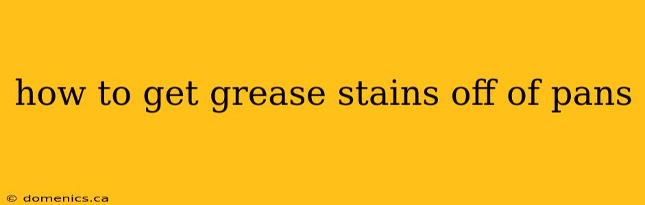 how to get grease stains off of pans