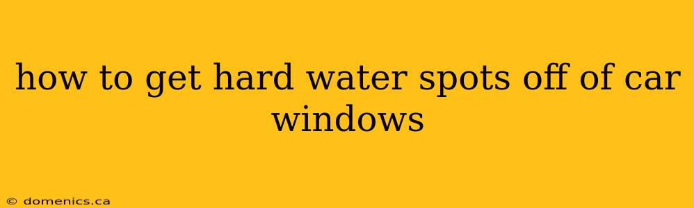 how to get hard water spots off of car windows