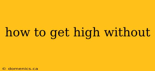 how to get high without