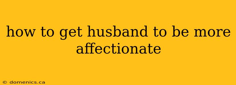 how to get husband to be more affectionate