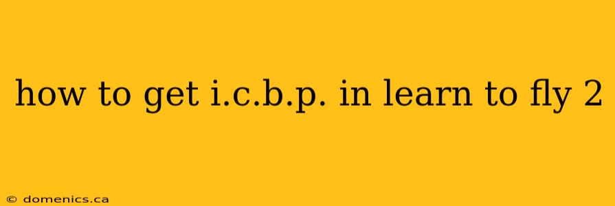 how to get i.c.b.p. in learn to fly 2