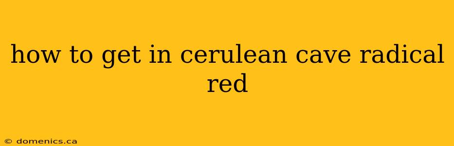 how to get in cerulean cave radical red