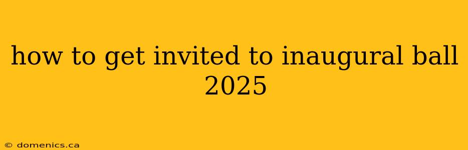 how to get invited to inaugural ball 2025